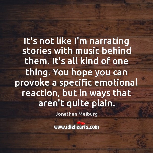 It’s not like I’m narrating stories with music behind them. It’s all Image