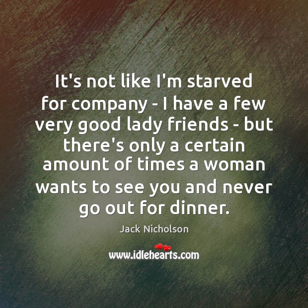 It’s not like I’m starved for company – I have a few Jack Nicholson Picture Quote