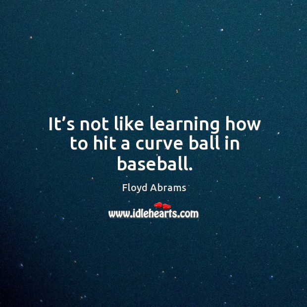 It’s not like learning how to hit a curve ball in baseball. Image