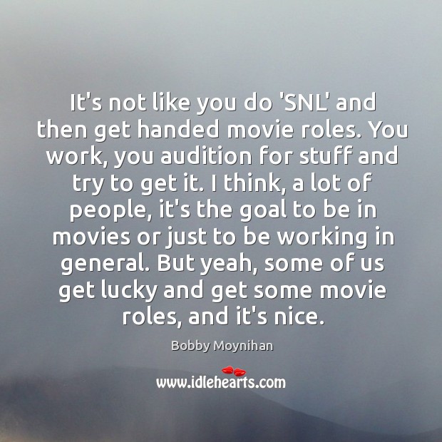 It’s not like you do ‘SNL’ and then get handed movie roles. Bobby Moynihan Picture Quote