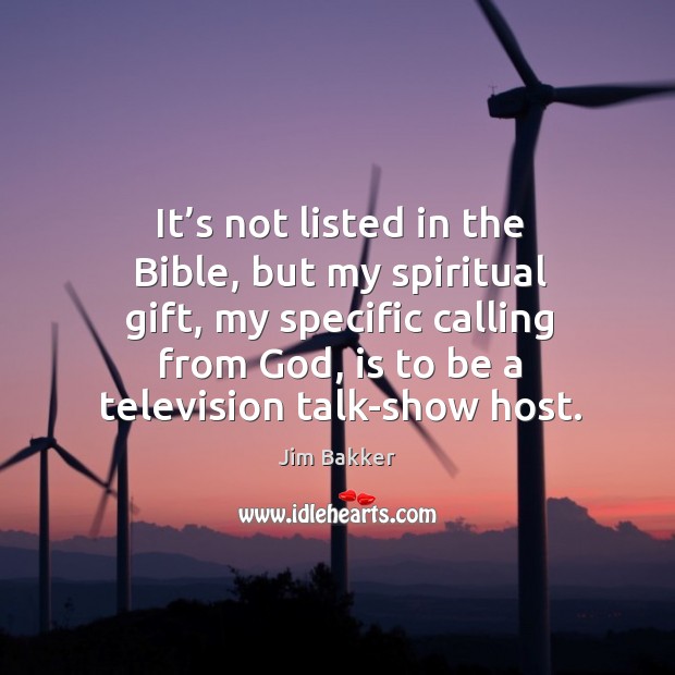 It’s not listed in the bible, but my spiritual gift, my specific calling from God Jim Bakker Picture Quote