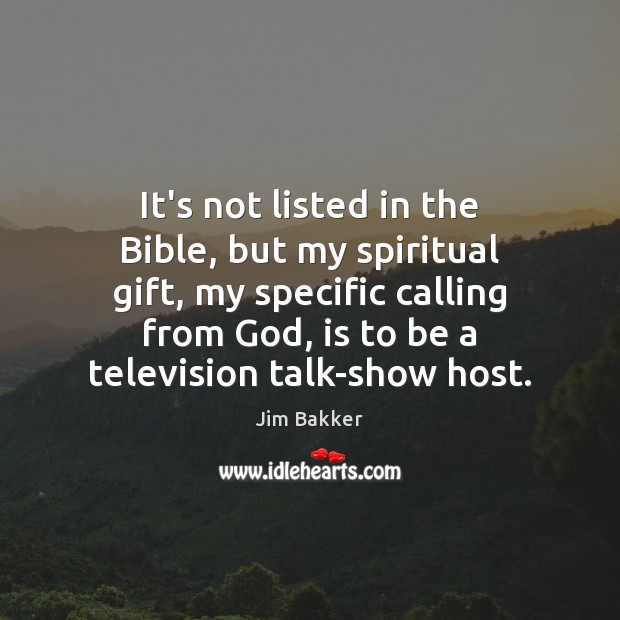 It’s not listed in the Bible, but my spiritual gift, my specific Jim Bakker Picture Quote