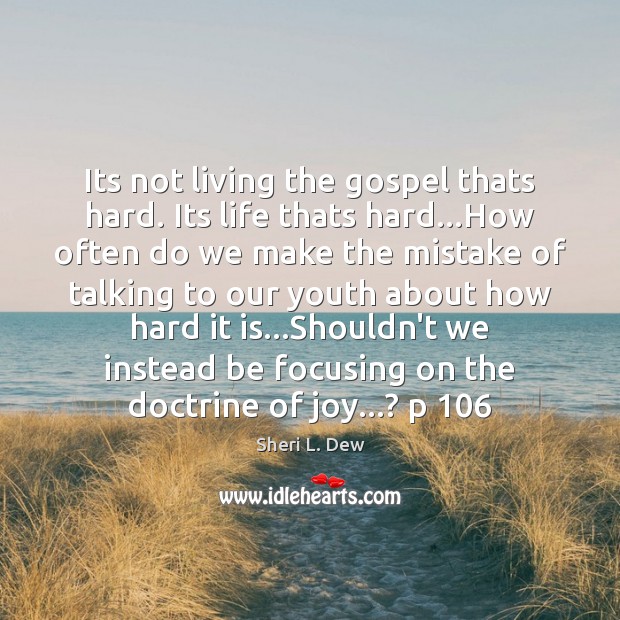 Its not living the gospel thats hard. Its life thats hard…How Sheri L. Dew Picture Quote
