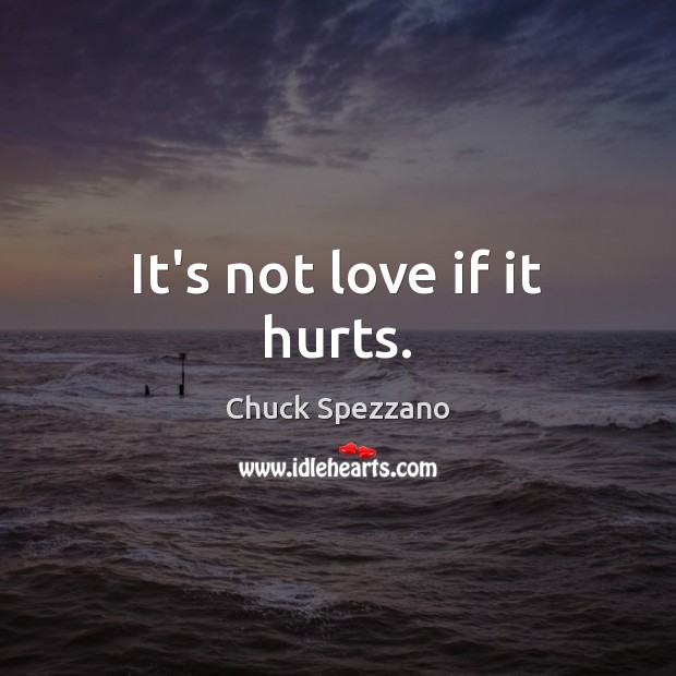 It’s not love if it hurts. Chuck Spezzano Picture Quote