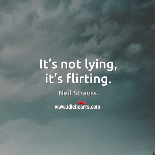 It’s not lying, it’s flirting. Neil Strauss Picture Quote