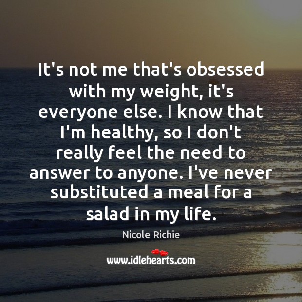 It’s not me that’s obsessed with my weight, it’s everyone else. I Nicole Richie Picture Quote