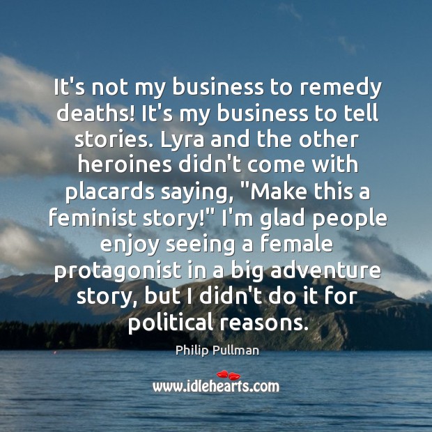 It’s not my business to remedy deaths! It’s my business to tell Philip Pullman Picture Quote
