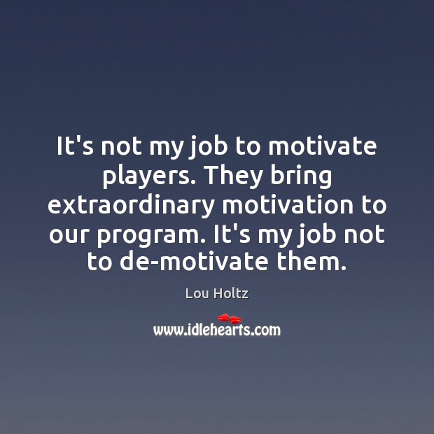 It’s not my job to motivate players. They bring extraordinary motivation to Image