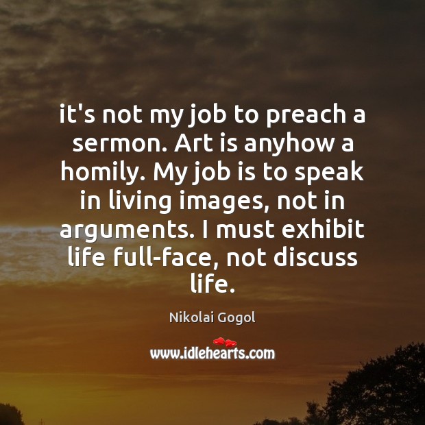 It’s not my job to preach a sermon. Art is anyhow a Nikolai Gogol Picture Quote