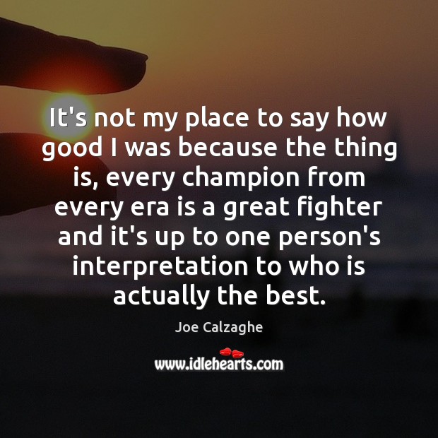 It’s not my place to say how good I was because the Joe Calzaghe Picture Quote