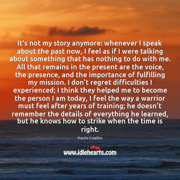 It’s not my story anymore: whenever I speak about the past now, Paulo Coelho Picture Quote