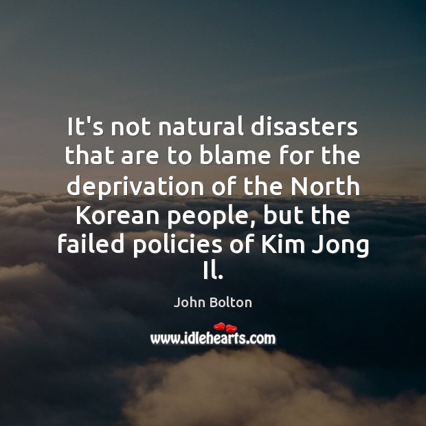 It’s not natural disasters that are to blame for the deprivation of John Bolton Picture Quote