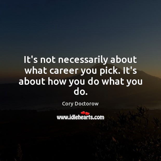 It’s not necessarily about what career you pick. It’s about how you do what you do. Image