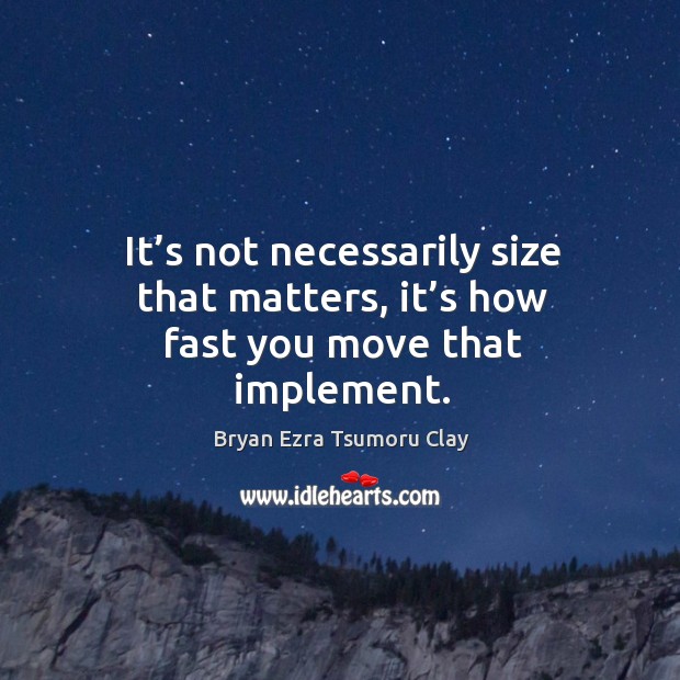 It’s not necessarily size that matters, it’s how fast you move that implement. Image