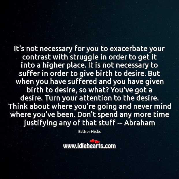 It’s not necessary for you to exacerbate your contrast with struggle in Esther Hicks Picture Quote