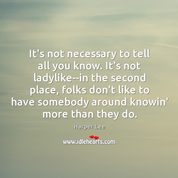 It’s not necessary to tell all you know. It’s not ladylike–in the Harper Lee Picture Quote