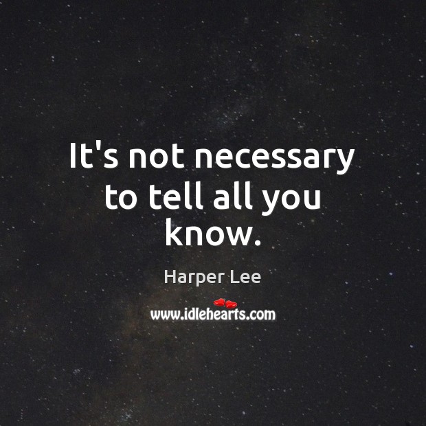 It’s not necessary to tell all you know. Harper Lee Picture Quote