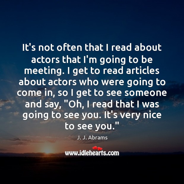 It’s not often that I read about actors that I’m going to J. J. Abrams Picture Quote