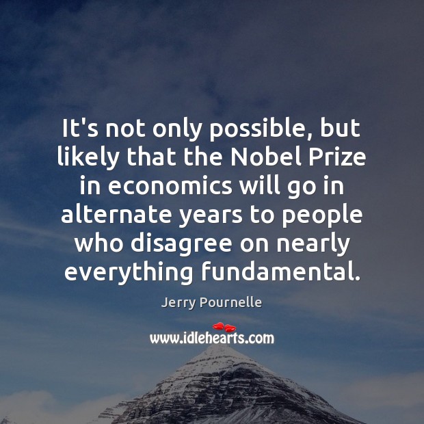 It’s not only possible, but likely that the Nobel Prize in economics Jerry Pournelle Picture Quote