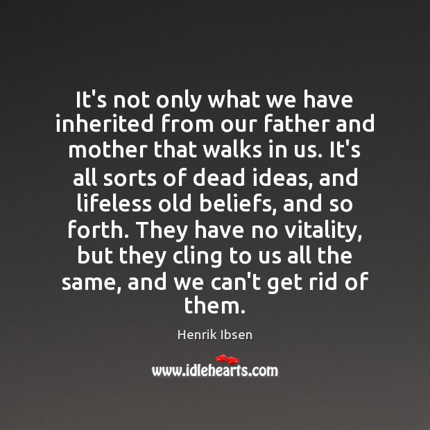It’s not only what we have inherited from our father and mother Henrik Ibsen Picture Quote