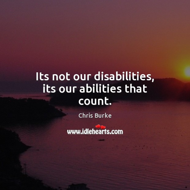 Its not our disabilities, its our abilities that count. Chris Burke Picture Quote