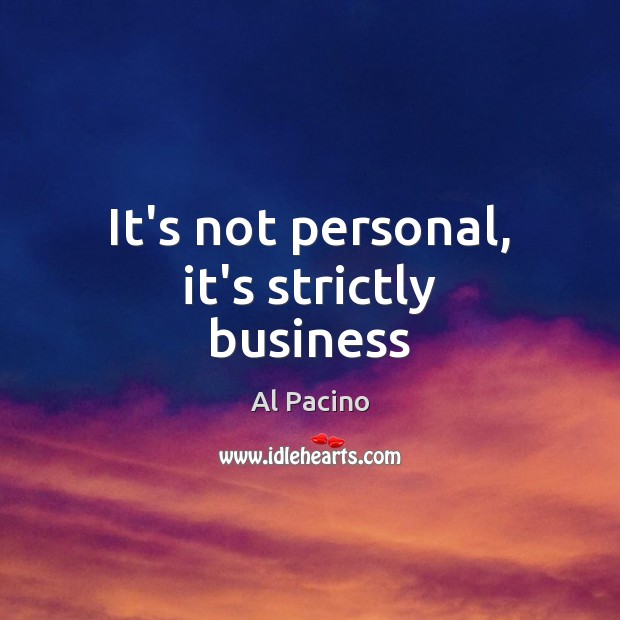 It’s not personal, it’s strictly business Al Pacino Picture Quote