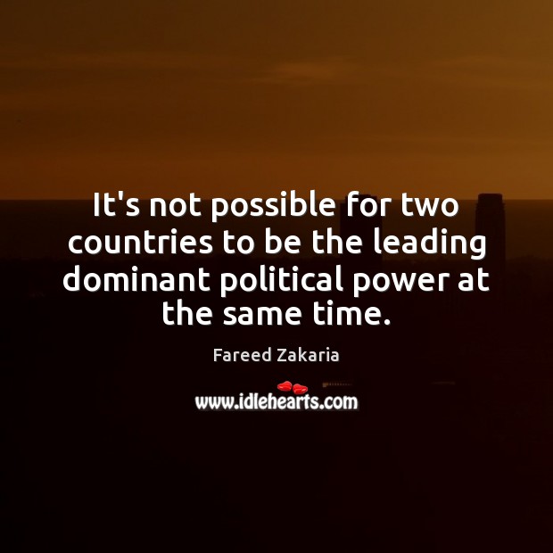 It’s not possible for two countries to be the leading dominant political Fareed Zakaria Picture Quote