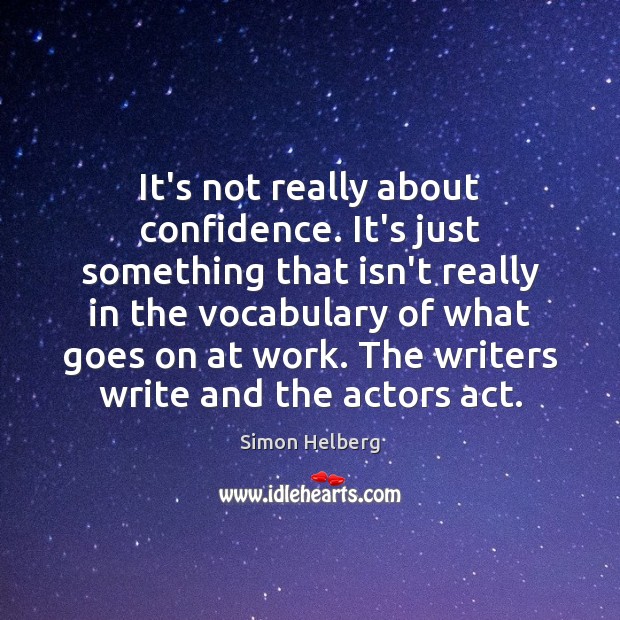 It’s not really about confidence. It’s just something that isn’t really in Image