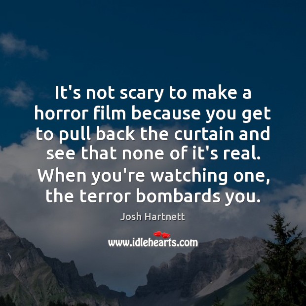 It’s not scary to make a horror film because you get to Josh Hartnett Picture Quote