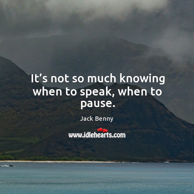 It’s not so much knowing when to speak, when to pause. Image