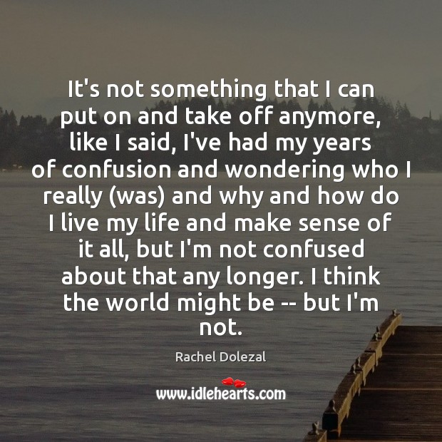 It’s not something that I can put on and take off anymore, Rachel Dolezal Picture Quote