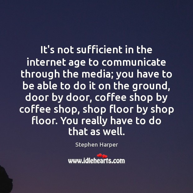 It’s not sufficient in the internet age to communicate through the media; Communication Quotes Image