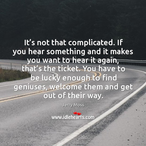 It’s not that complicated. If you hear something and it makes you want to hear it again, that’s the ticket. Image