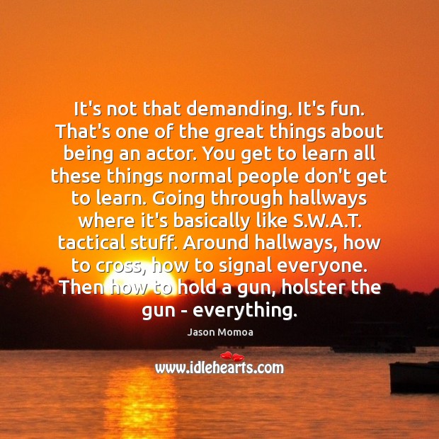 It’s not that demanding. It’s fun. That’s one of the great things Image