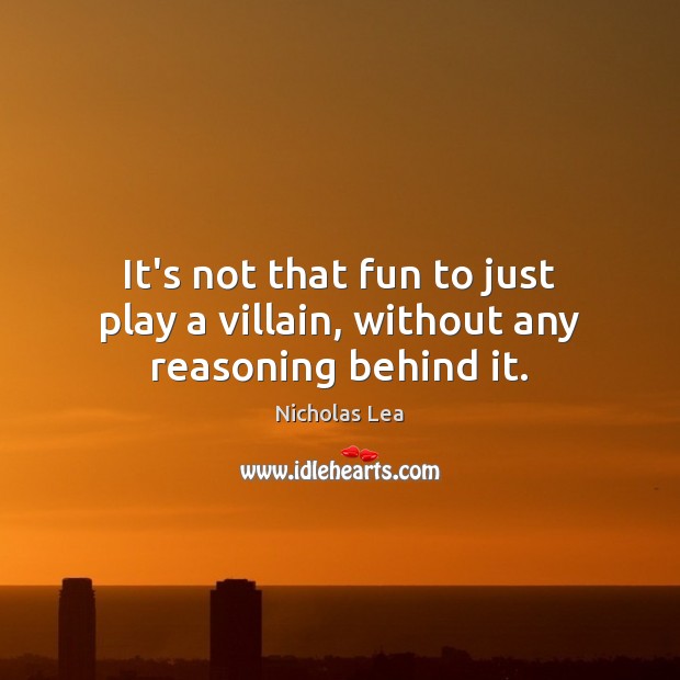 It’s not that fun to just play a villain, without any reasoning behind it. Image