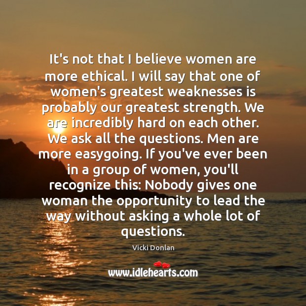 It’s not that I believe women are more ethical. I will say Vicki Donlan Picture Quote