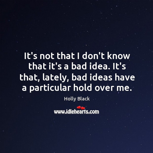 It’s not that I don’t know that it’s a bad idea. It’s Holly Black Picture Quote