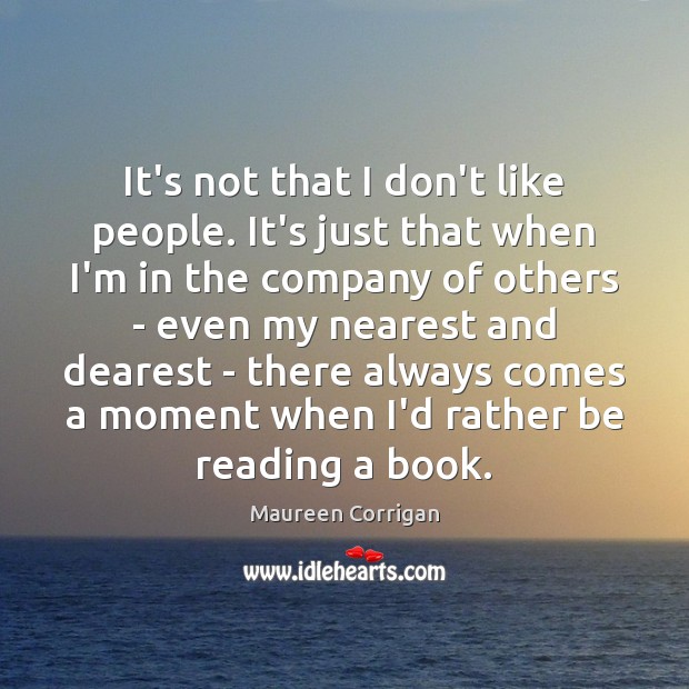 It’s not that I don’t like people. It’s just that when I’m Maureen Corrigan Picture Quote