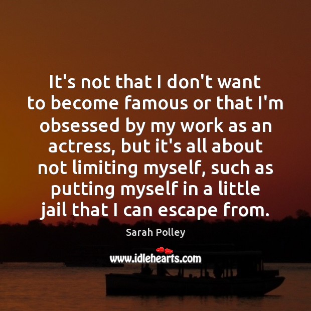 It’s not that I don’t want to become famous or that I’m Sarah Polley Picture Quote