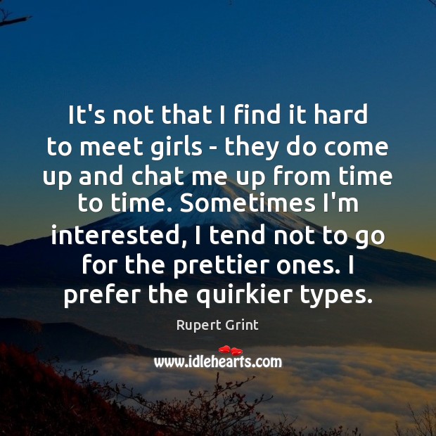 It’s not that I find it hard to meet girls – they Image