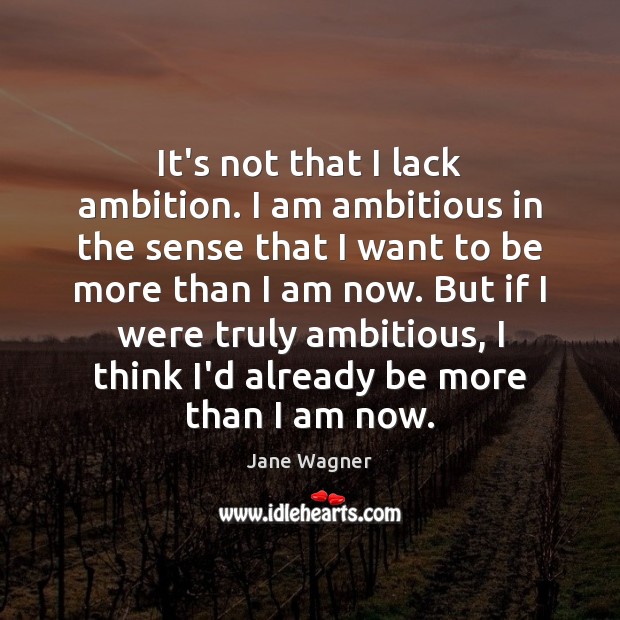 It’s not that I lack ambition. I am ambitious in the sense Jane Wagner Picture Quote
