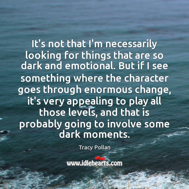 It’s not that I’m necessarily looking for things that are so dark Tracy Pollan Picture Quote