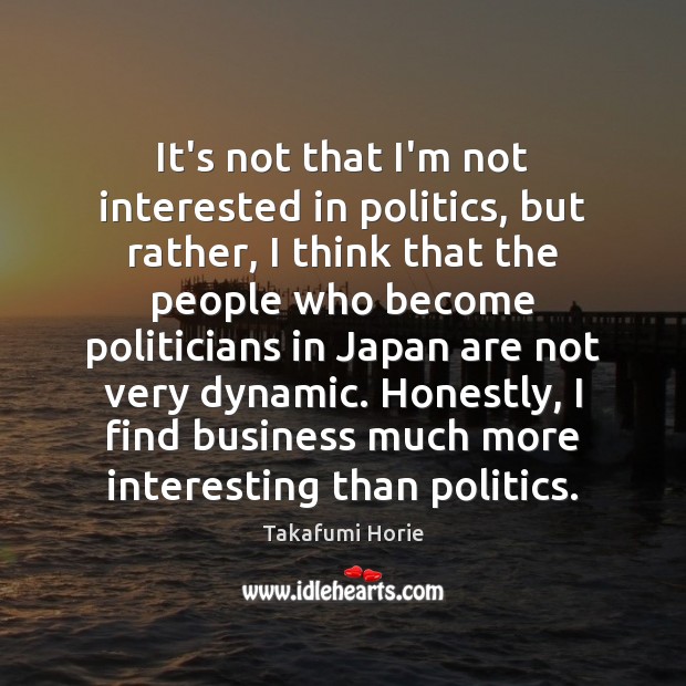 It’s not that I’m not interested in politics, but rather, I think Image