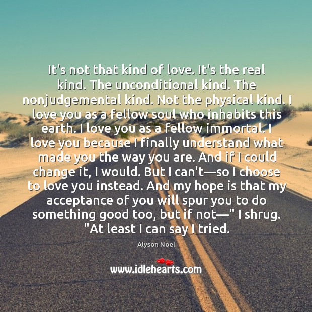 It’s not that kind of love. It’s the real kind. The unconditional Alyson Noel Picture Quote