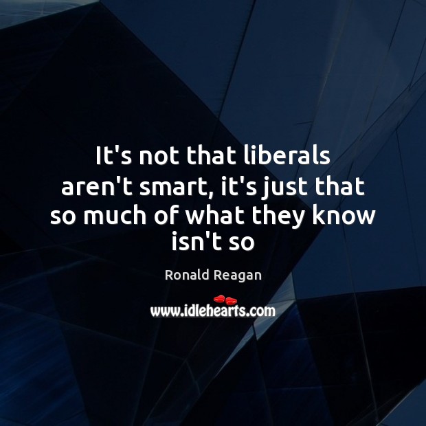It’s not that liberals aren’t smart, it’s just that so much of what they know isn’t so Image