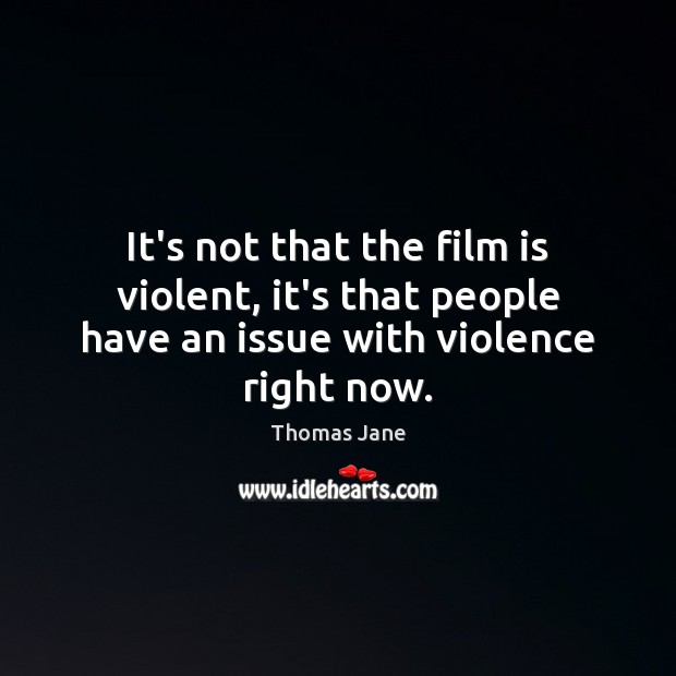 It’s not that the film is violent, it’s that people have an issue with violence right now. Thomas Jane Picture Quote