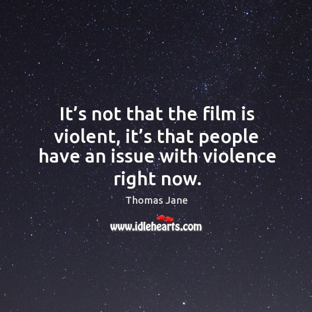 It’s not that the film is violent, it’s that people have an issue with violence right now. Thomas Jane Picture Quote