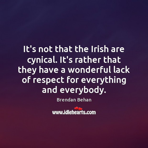 It’s not that the Irish are cynical. It’s rather that they have Brendan Behan Picture Quote