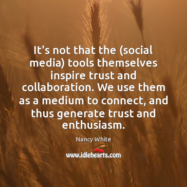 It’s not that the (social media) tools themselves inspire trust and collaboration. Social Media Quotes Image