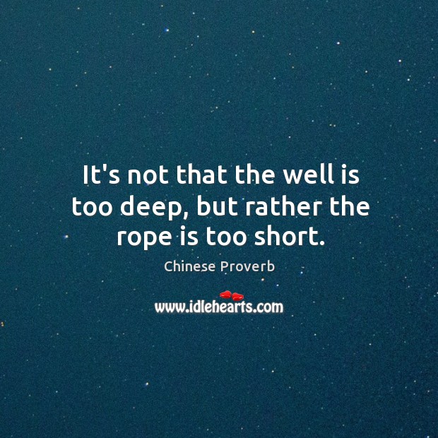 It’s not that the well is too deep, but rather the rope is too short. Chinese Proverbs Image